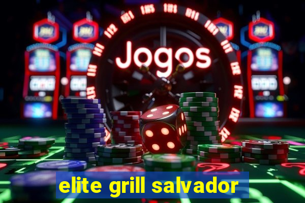 elite grill salvador